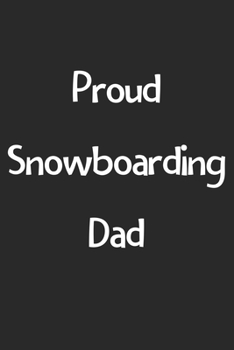 Proud Snowboarding Dad: Lined Journal, 120 Pages, 6 x 9, Funny Snowboarding Gift Idea, Black Matte Finish (Proud Snowboarding Dad Journal)