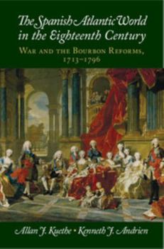 The Spanish Atlantic World in the Eighteenth Century: War and the Bourbon Reforms, 1713-1796 - Book  of the New Approaches to the Americas