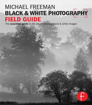 Paperback Black & White Photography Field Guide: The Essential Guide to the Art of Creating Black & White Images Book