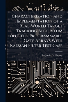 Paperback Characterization and Implementation of a Real-World Target Tracking Algorithm on Field Programmable Gate Arrays With Kalman Filter Test Case Book