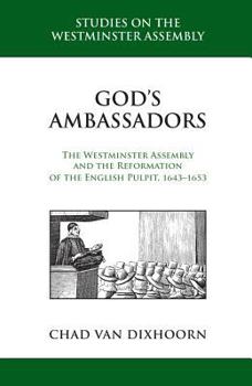 Hardcover God's Ambassadors: The Westminster Assembly and the Reformation of the English Pulpit, 1643-1653 Book