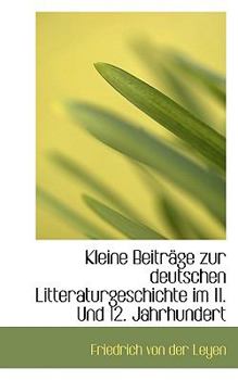 Kleine Beitr?ge Zur Deutschen Litteraturgeschichte Im 11 und 12 Jahrhundert