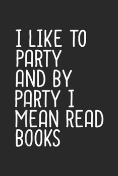 Paperback I Like to Party and By Party I Mean Read Books: I Like to Party and By Party I Mean Read Books Journal/Notebook Blank Lined Ruled 6x9 100 Pages Book