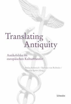 Translating Antiquity: Antikenbilder Im Europaischen Kulturtransfer