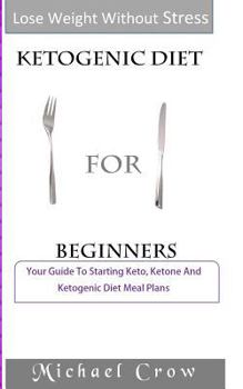 Paperback Ketogenic Diet for Beginners: Your Guide to Starting Keto, Ketone and Ketogenic Diet Meal Plans Book
