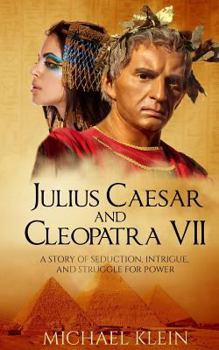 Paperback Julius Caesar and Cleopatra VII: A Story of Seduction, Intrigue, and Struggle for Power Book