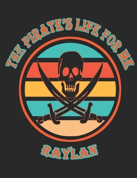 Paperback The Pirate's Life For Me Raylan: 8.5x11. 110 page. Funny Pirate Vintage Skull Crossbone Sword journal composition book (Notebook School Office Supplie Book