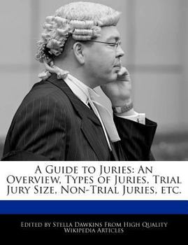 Paperback A Guide to Juries: An Overview, Types of Juries, Trial Jury Size, Non-Trial Juries, Etc. Book