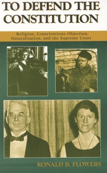 Hardcover To Defend the Constitution: Religion, Conscientious Objection, Naturalization, and the Supreme Court Book