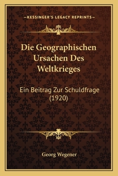Paperback Die Geographischen Ursachen Des Weltkrieges: Ein Beitrag Zur Schuldfrage (1920) [German] Book