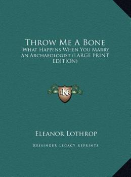 Hardcover Throw Me a Bone: What Happens When You Marry an Archaeologist (Large Print Edition) [Large Print] Book