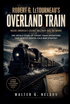Robert G. LeTourneau’s Overland Train: Inside America’s Secret Military Rail Network (BOOKS ON MACHINE)