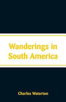 Wanderings in South America, the North-west of the United States and the Antilles, in the Years 1812, 1816, 1820, & 1824