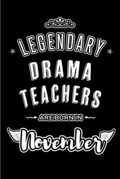 Legendary Drama Teachers are born in November: Blank Lined Journal Notebooks Diary as Appreciation, Birthday, Welcome, Farewell, Thank You, Christmas, ... & friends. Alternative to B-day present Card