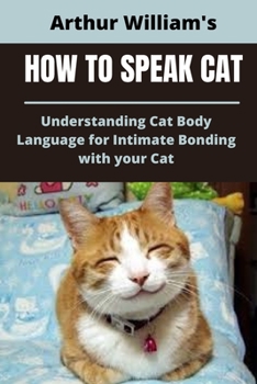 Paperback How to Speak Cat: Understanding Cat Body Language for Intimate Bonding with Your Cat Book