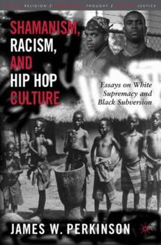 Hardcover Shamanism, Racism, and Hip Hop Culture: Essays on White Supremacy and Black Subversion Book