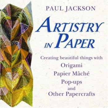 Paperback Artistry in Paper: Creating Beautiful Things with Origami, Papier Mâchê, Pop-Ups and Other Papercrafts Book