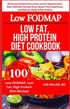 Low FODMAP, Low Fat, High Protein Diet Cookbook: Reduced Cholesterol Levels, Lower Hypertension Risk, Maintain Muscle Mass, Boost Thermogenesis, and Reduce Body Inflammation