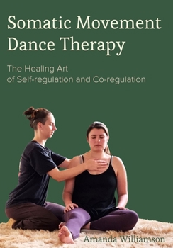 Hardcover Somatic Movement Dance Therapy: The Healing Art of Self-regulation and Co-regulation Book