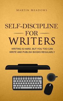 Paperback Self-Discipline for Writers: Writing Is Hard, But You Too Can Write and Publish Books Regularly Book