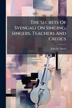 Paperback The Secrets Of Svengali On Singing, Singers, Teachers And Critics Book