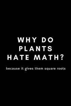 Paperback Why Do Plants Hate Math? Because It Gives Them Square Roots: Funny Environmental Specialist Notebook Gift Idea For Air, Water and Soil Regulators - 12 Book
