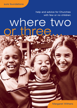 Where Two or Three...: Help and Advice for Churches with Few or No Children