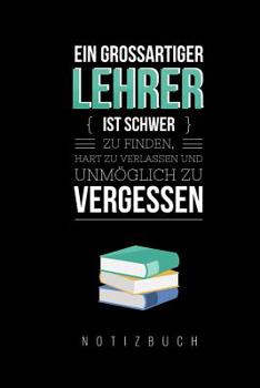 Paperback Ein Grossartiger Lehrer Ist Schwer Zu Finden, Hart Zu Verlassen Und Unmöglich Zu Vergessen Notizbuch: A5 Notizbuch liniert als Geschenk für Lehrer - A [German] Book