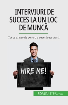 Paperback Interviuri de succes la un loc de munc&#259;: Tot ce ai nevoie pentru a cuceri recrutorii [Romanian] Book