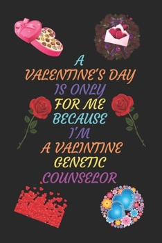 Paperback A Valentines Day Is Only for Me Because I'm a Valentine Genetic Counselor: A Journal Notebook. A Valentine Day Book. Gift For the Best Couple. Book