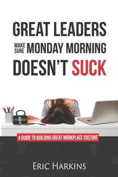 Paperback Great Leaders Make Sure Monday Morning Doesn't Suck: A guide to building great workplace culture Book