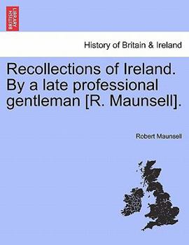 Paperback Recollections of Ireland. by a Late Professional Gentleman [R. Maunsell]. Book