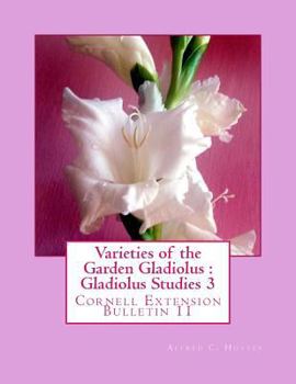 Paperback Varieties of the Garden Gladiolus: Gladiolus Studies 3: Cornell Extension Bulletin 11 Book