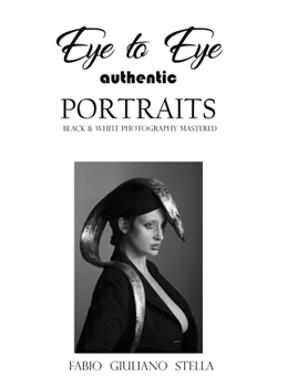 EYE TO EYE Authentic Portraits: Black and White Photography Mastered