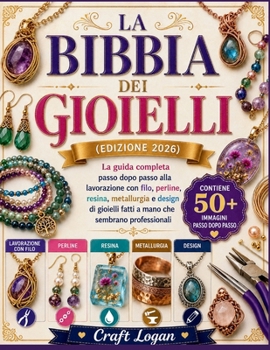 La Bibbia dei Gioielli (edizione 2026): La guida completa passo dopo passo alla lavorazione con filo, perline, resina, metallurgia e design di ... che sembrano professional (Italian Edition)