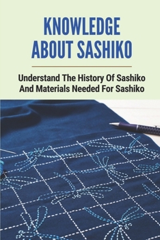 Paperback Knowledge About Sashiko: Understand The History Of Sashiko And Materials Needed For Sashiko: Sashiko Pattern Library Book