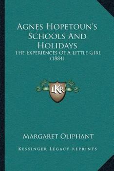 Paperback Agnes Hopetoun's Schools And Holidays: The Experiences Of A Little Girl (1884) Book