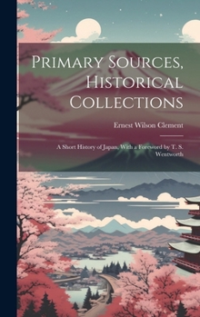 Hardcover Primary Sources, Historical Collections: A Short History of Japan, With a Foreword by T. S. Wentworth Book