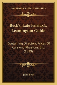 Paperback Beck's, Late Fairfax's, Leamington Guide: Containing Directory, Prices Of Cars And Phaetons, Etc. (1839) Book