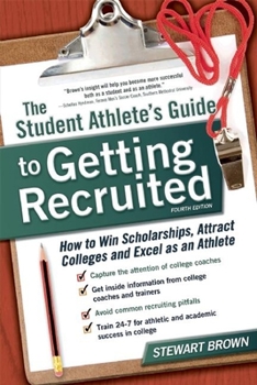 Paperback The Student Athlete's Guide to Getting Recruited: How to Win Scholarships, Attract Colleges and Excel as an Athlete Book