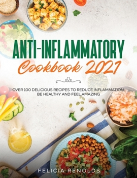 Paperback Anti-Inflammatory Cookbook 2021: Over 100 Delicious Recipes to Reduce Inflammation, Be Healthy and Feel Amazing Book