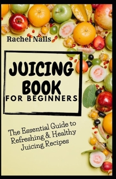 Paperback Juicing Book for Beginners: The Essential Guide to Refreshing & Healthy Juicing Recipes Book
