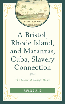 Hardcover A Bristol, Rhode Island, and Matanzas, Cuba, Slavery Connection: The Diary of George Howe Book