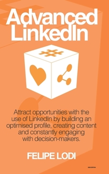 Paperback Advanced LinkedIn - 2020 Edition: Attract opportunities with the use of LinkedIn by building an optimised profile, creating content and constantly eng Book
