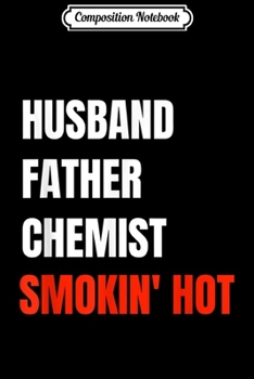 Composition Notebook: Husband Father Chemist Funny Father's Day Gifts for Dad  Journal/Notebook Blank Lined Ruled 6x9 100 Pages