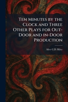 Ten Minutes by the Clock and Three Other Plays for Out-Door and In-Door Production