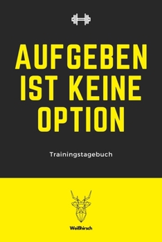 Aufgeben ist keine Option - Trainingstagebuch: A5 Trainingstagebuch für Krafttraining | Fitness Studio | Bodybuilding | Cardio | Erfolgskontrolle | ... Frauen als schönes Geschenk (German Edition)