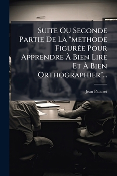Paperback Suite Ou Seconde Partie De La "methode Figurée Pour Apprendre À Bien Lire Et À Bien Orthographier"... [French] Book