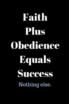 Faith Plus Obedience Equals Success: Nothing else. Notebook/Journal/Diary (6 x 9) 120 Lined pages