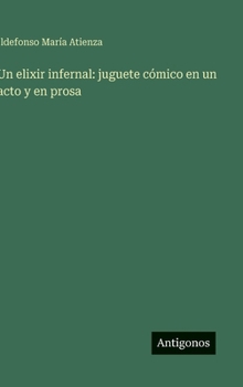 Hardcover Un elixir infernal: juguete cómico en un acto y en prosa [Spanish] Book
